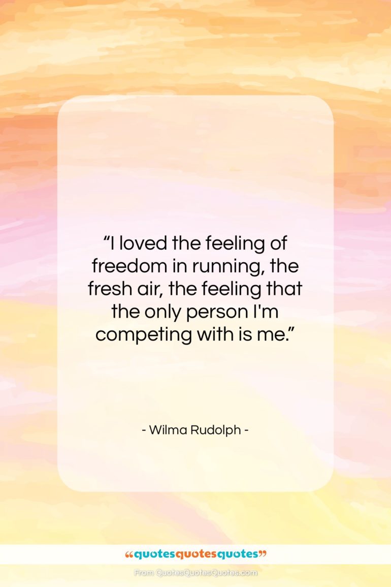 Wilma Rudolph quote: “I loved the feeling of freedom in…”- at QuotesQuotesQuotes.com