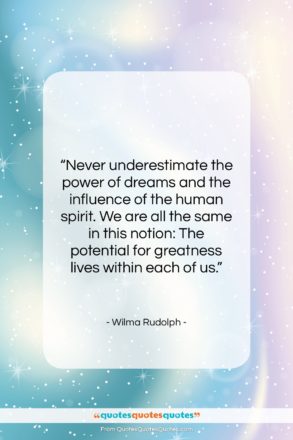 Wilma Rudolph quote: “Never underestimate the power of dreams and…”- at QuotesQuotesQuotes.com