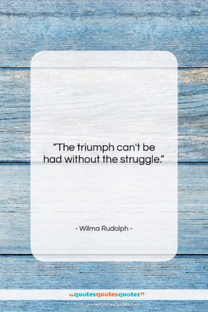Wilma Rudolph quote: “The triumph can’t be had without the…”- at QuotesQuotesQuotes.com