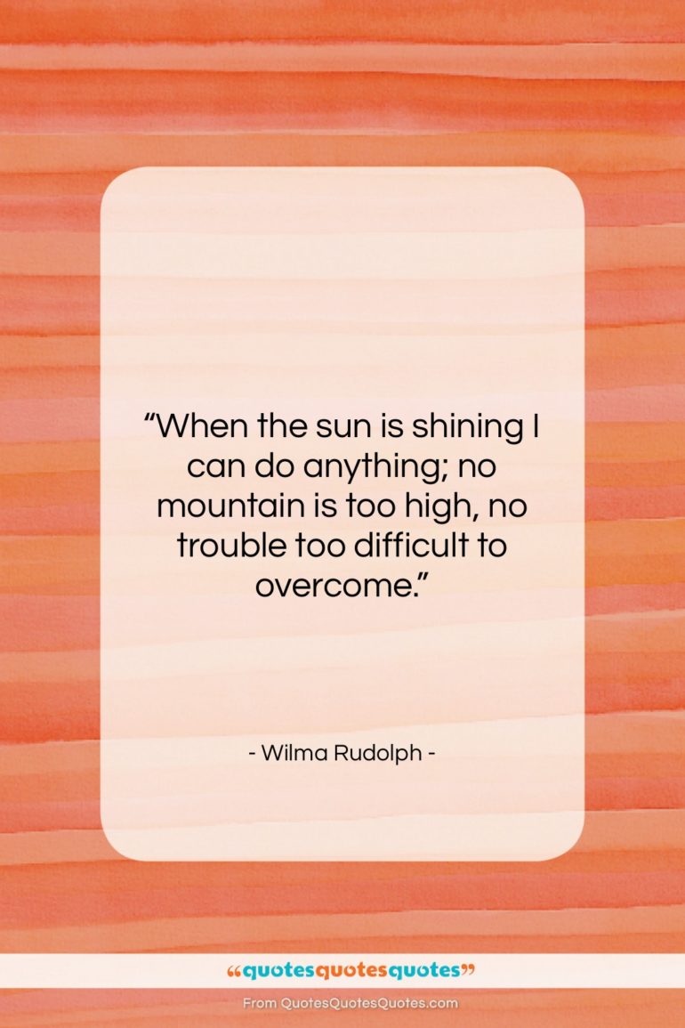 Wilma Rudolph quote: “When the sun is shining I can…”- at QuotesQuotesQuotes.com
