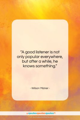 Wilson Mizner quote: “A good listener is not only popular…”- at QuotesQuotesQuotes.com
