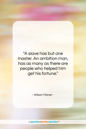 Wilson Mizner quote: “A slave has but one master. An…”- at QuotesQuotesQuotes.com