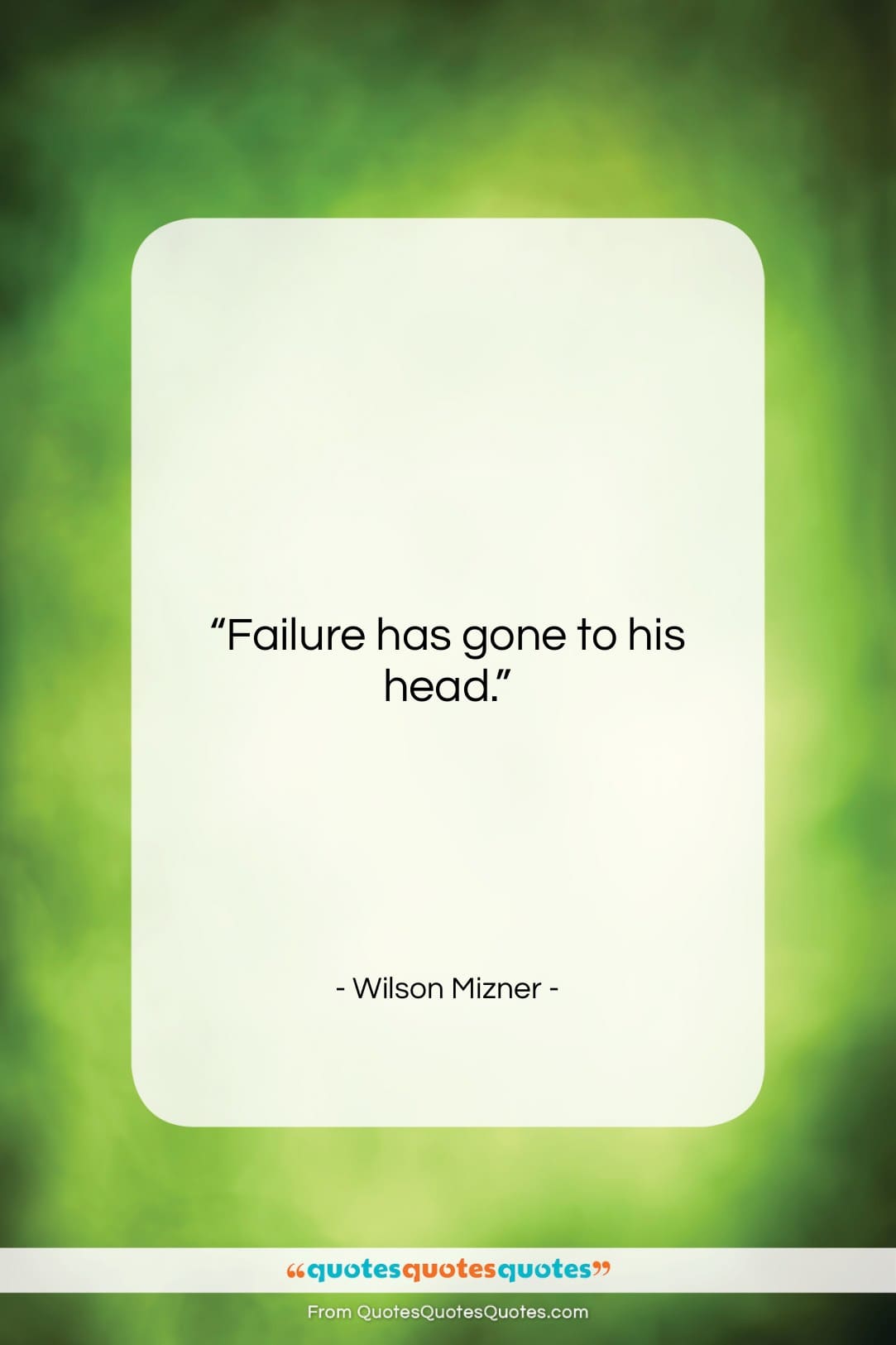 Wilson Mizner quote: “Failure has gone to his head….”- at QuotesQuotesQuotes.com