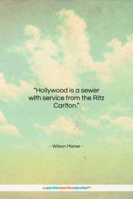 Wilson Mizner quote: “Hollywood is a sewer with service from…”- at QuotesQuotesQuotes.com
