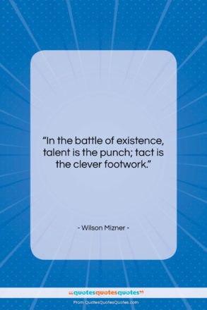 Wilson Mizner quote: “In the battle of existence, Talent is…”- at QuotesQuotesQuotes.com