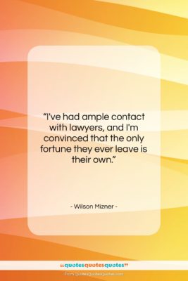 Wilson Mizner quote: “I’ve had ample contact with lawyers, and…”- at QuotesQuotesQuotes.com