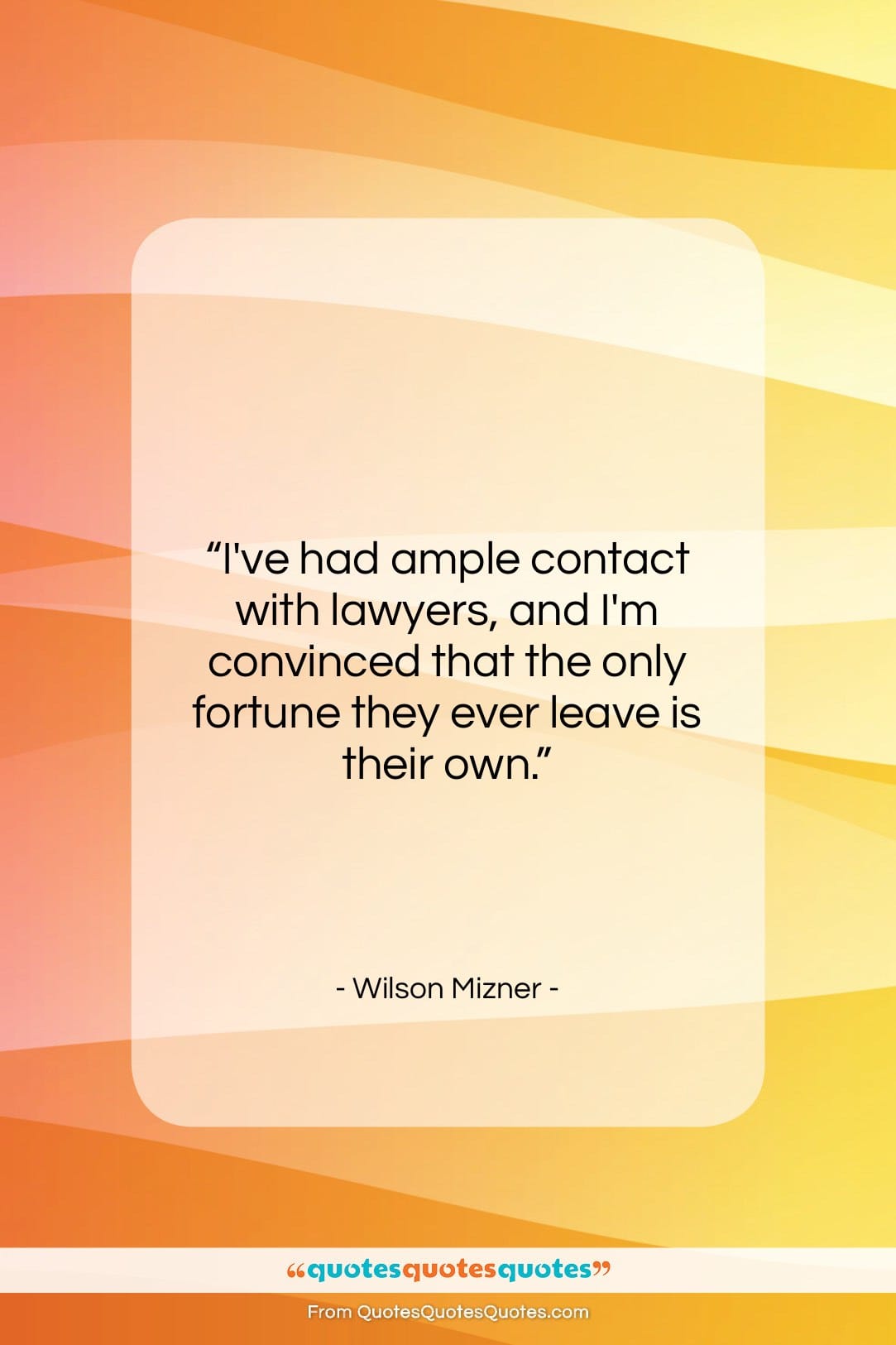 Wilson Mizner quote: “I’ve had ample contact with lawyers, and…”- at QuotesQuotesQuotes.com