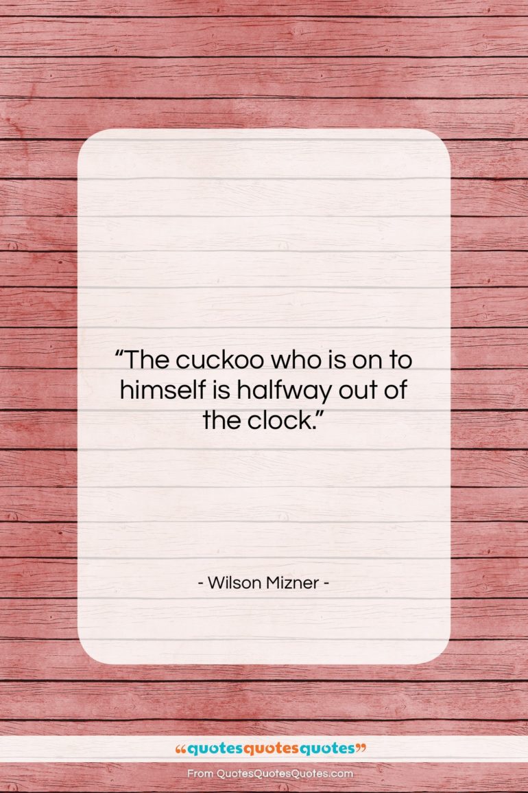 Wilson Mizner quote: “The cuckoo who is on to himself…”- at QuotesQuotesQuotes.com