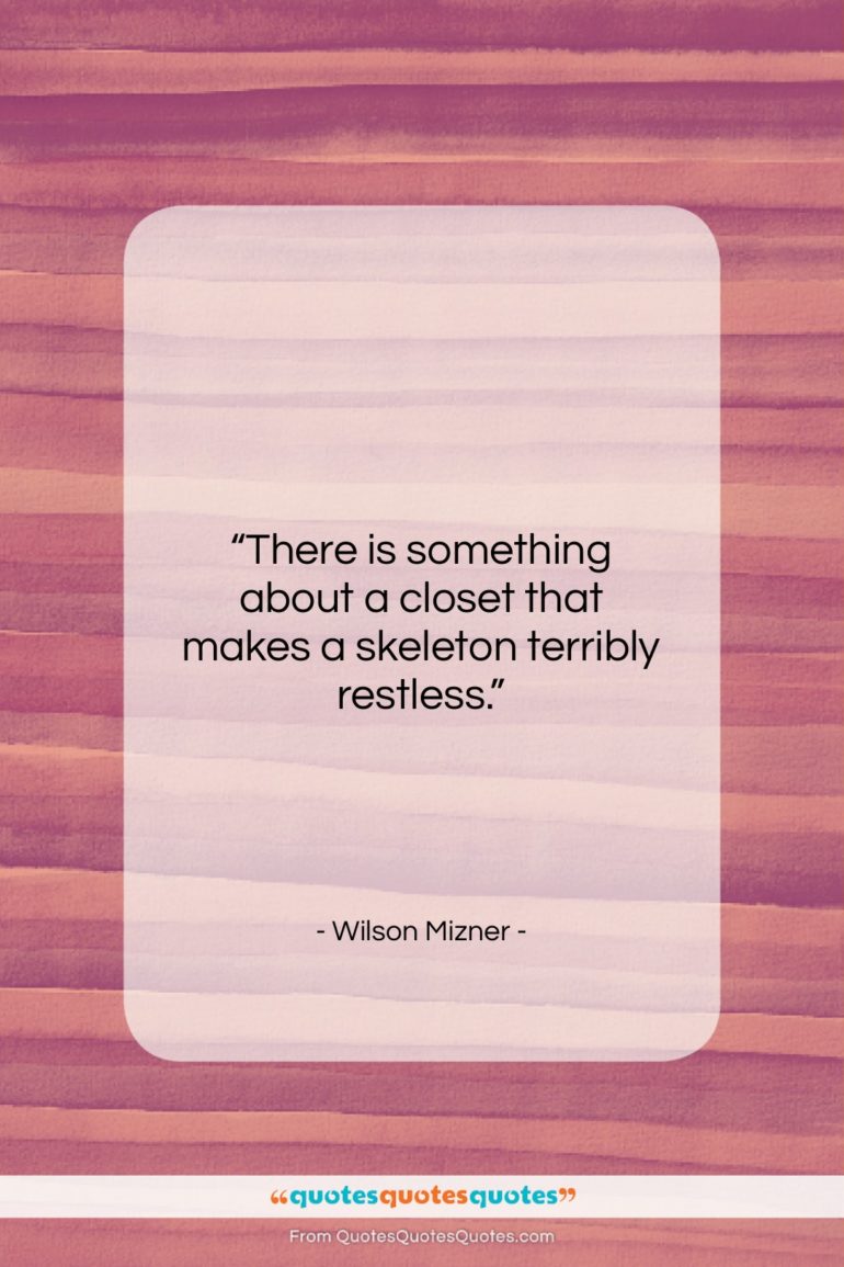 Wilson Mizner quote: “There is something about a closet that…”- at QuotesQuotesQuotes.com
