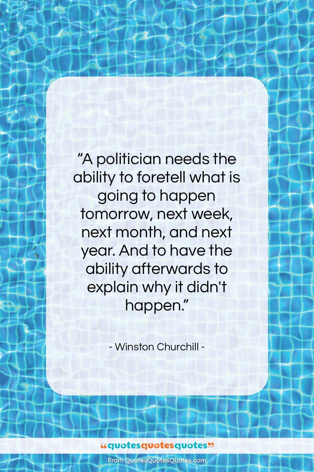 Winston Churchill quote: “A politician needs the ability to foretell…”- at QuotesQuotesQuotes.com