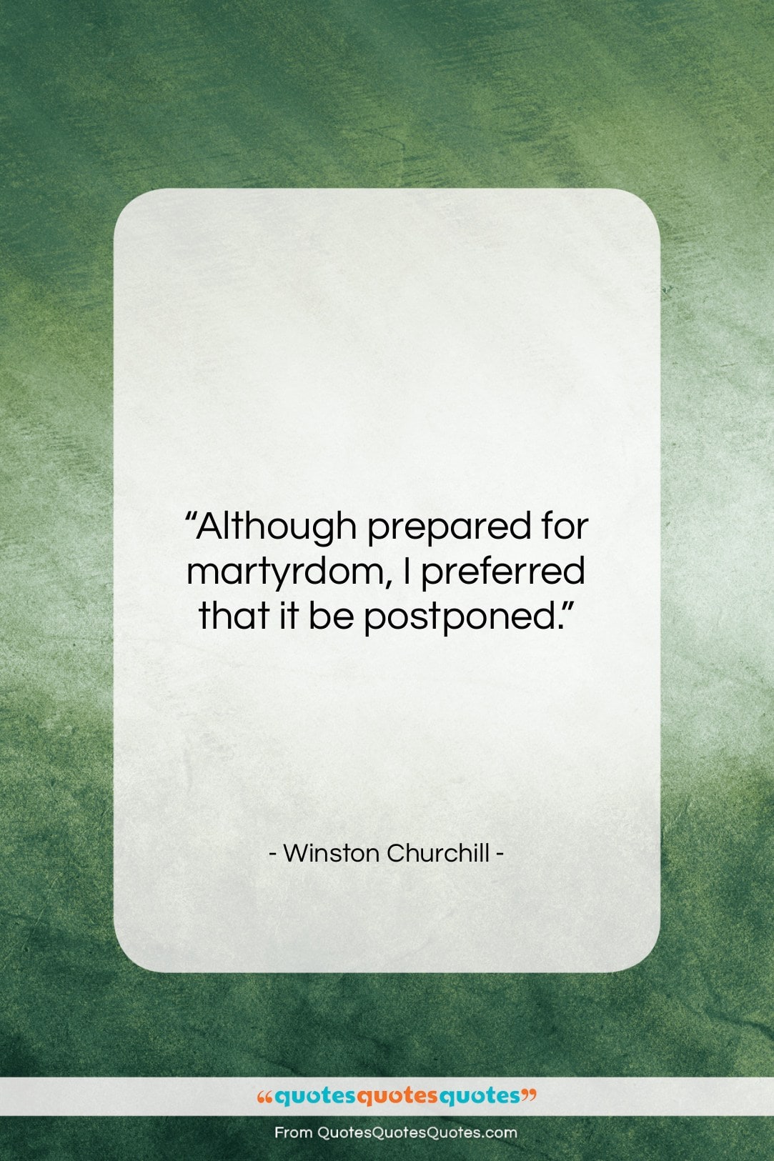 Winston Churchill quote: “Although prepared for martyrdom, I preferred that…”- at QuotesQuotesQuotes.com