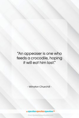 Winston Churchill quote: “An appeaser is one who feeds a…”- at QuotesQuotesQuotes.com