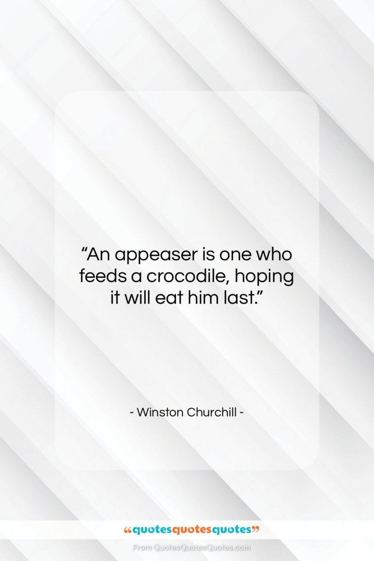 Winston Churchill quote: “An appeaser is one who feeds a…”- at QuotesQuotesQuotes.com