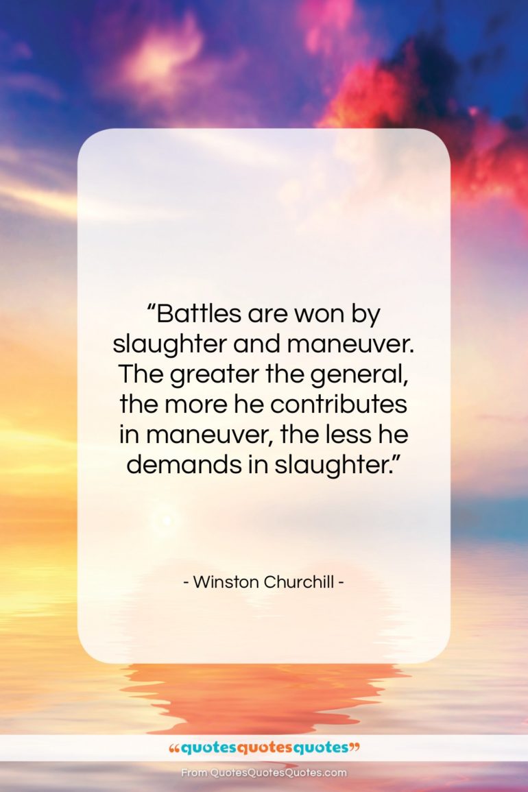 Winston Churchill quote: “Battles are won by slaughter and maneuver….”- at QuotesQuotesQuotes.com