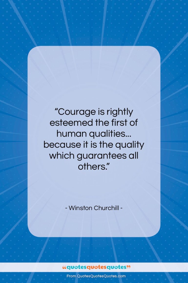 Winston Churchill quote: “Courage is rightly esteemed the first of…”- at QuotesQuotesQuotes.com