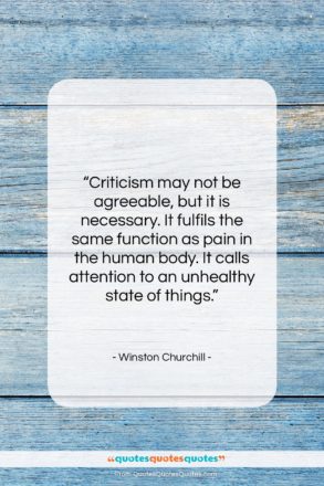 Winston Churchill quote: “Criticism may not be agreeable, but it…”- at QuotesQuotesQuotes.com