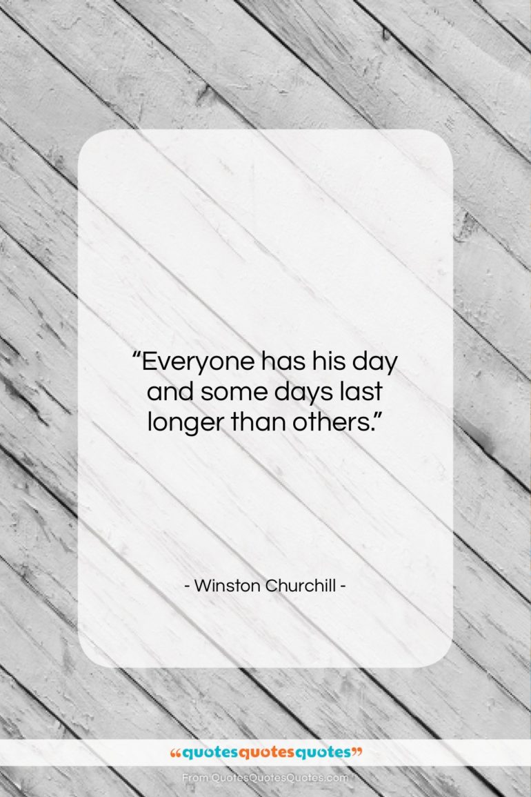 Winston Churchill quote: “Everyone has his day and some days…”- at QuotesQuotesQuotes.com
