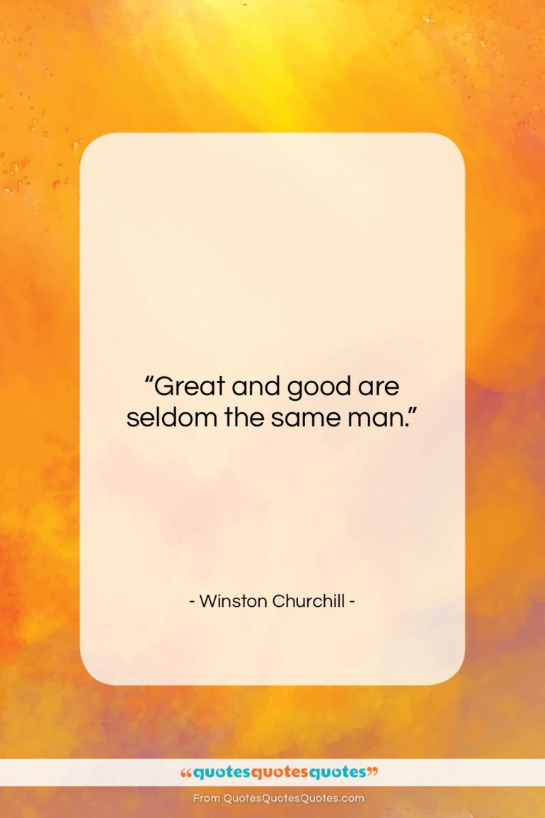 Winston Churchill quote: “Great and good are seldom the same…”- at QuotesQuotesQuotes.com
