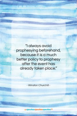 Winston Churchill quote: “I always avoid prophesying beforehand, because it…”- at QuotesQuotesQuotes.com