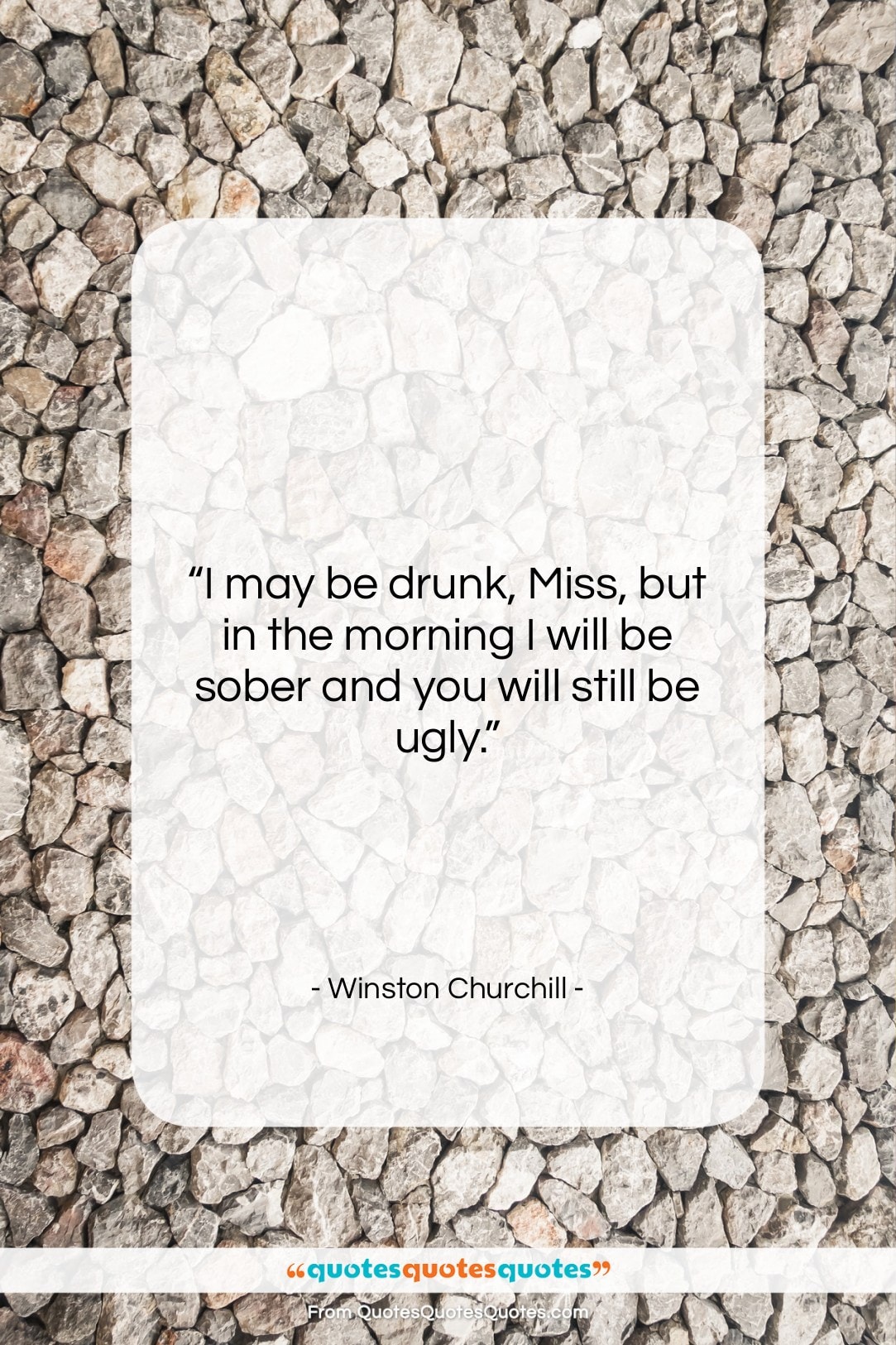 Winston Churchill quote: “I may be drunk, Miss, but in…”- at QuotesQuotesQuotes.com
