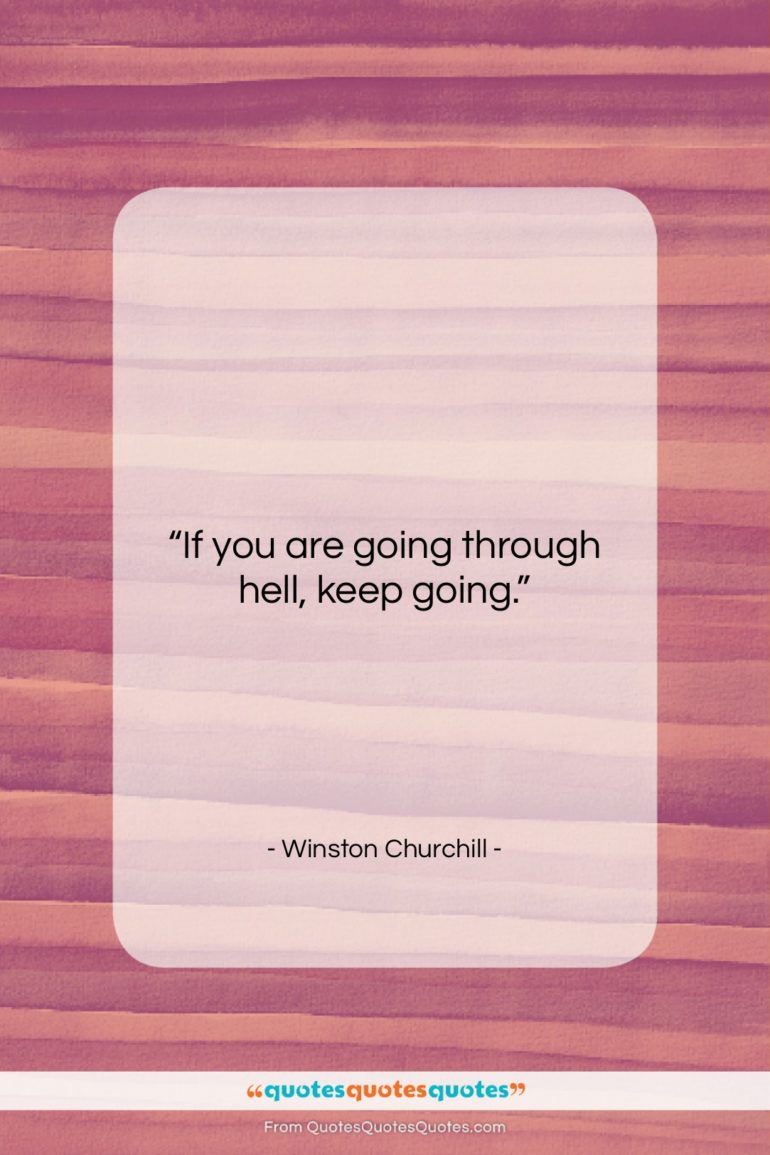 Winston Churchill quote: “If you are going through hell, keep…”- at QuotesQuotesQuotes.com
