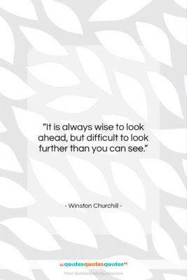 Winston Churchill quote: “It is always wise to look ahead,…”- at QuotesQuotesQuotes.com