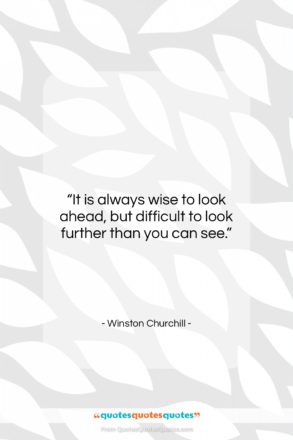 Winston Churchill quote: “It is always wise to look ahead,…”- at QuotesQuotesQuotes.com