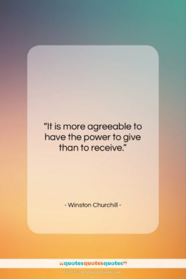 Winston Churchill quote: “It is more agreeable to have the…”- at QuotesQuotesQuotes.com