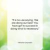 Winston Churchill quote: “It is no use saying, ‘We are…”- at QuotesQuotesQuotes.com