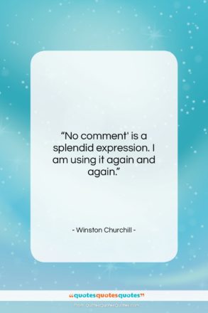 Winston Churchill quote: “No comment’ is a splendid expression. I…”- at QuotesQuotesQuotes.com