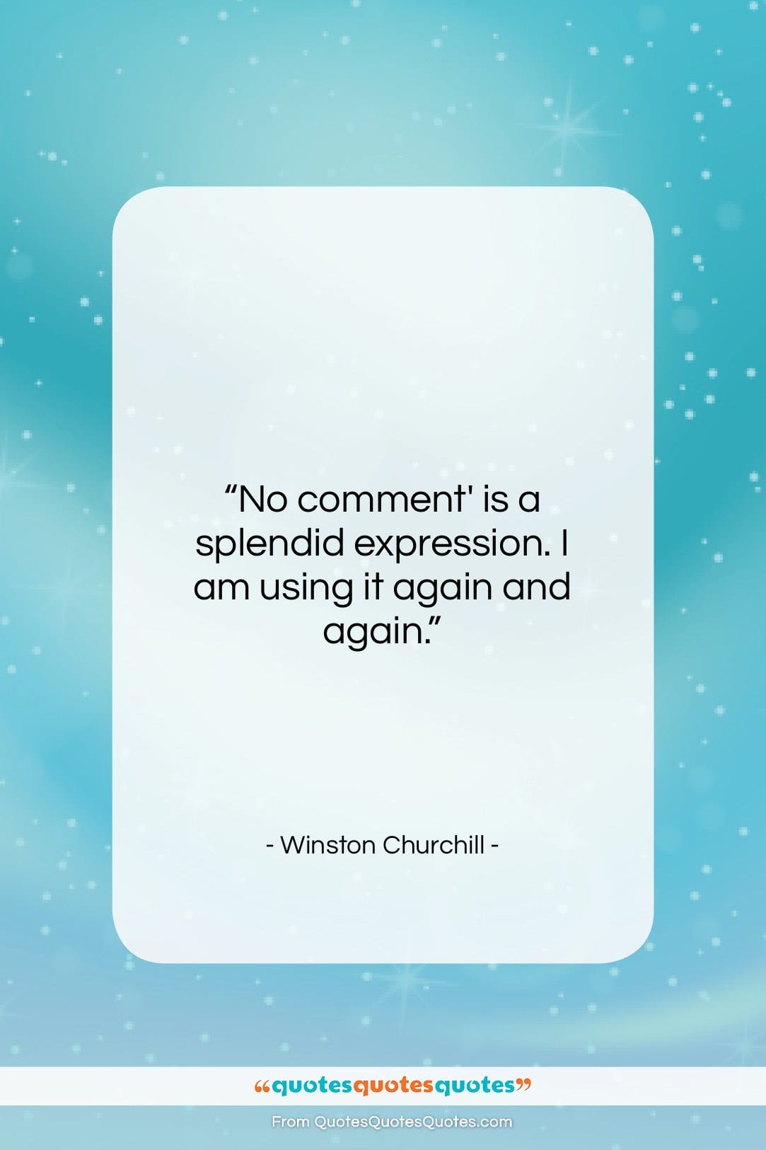 Winston Churchill quote: “No comment’ is a splendid expression. I…”- at QuotesQuotesQuotes.com