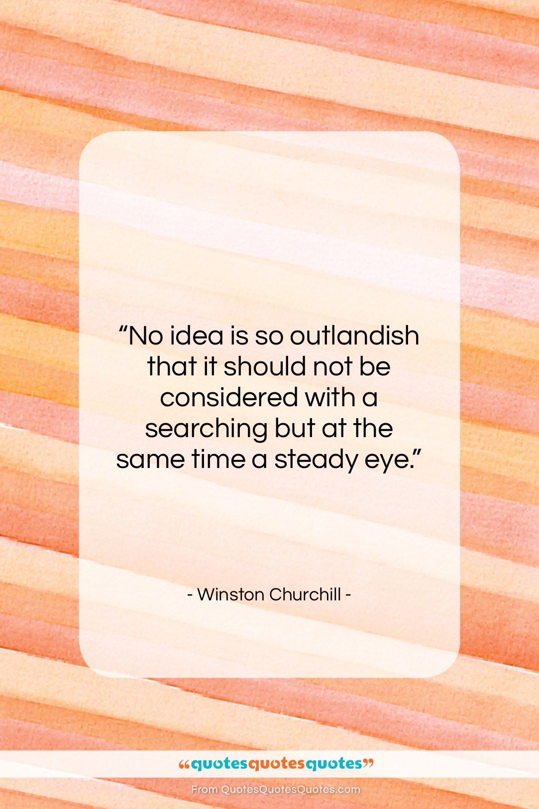 Winston Churchill quote: “No idea is so outlandish that it…”- at QuotesQuotesQuotes.com