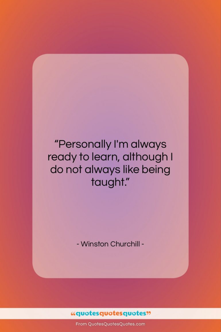 Winston Churchill quote: “Personally I’m always ready to learn, although…”- at QuotesQuotesQuotes.com