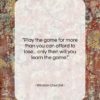 Winston Churchill quote: “Play the game for more than you…”- at QuotesQuotesQuotes.com