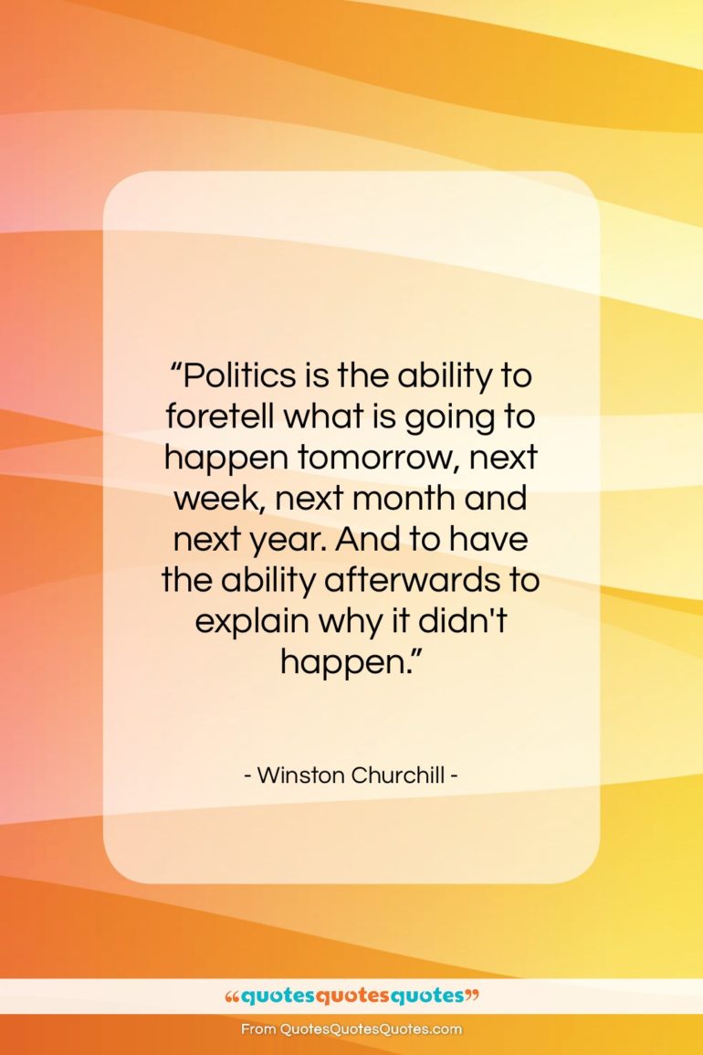 Winston Churchill quote: “Politics is the ability to foretell what…”- at QuotesQuotesQuotes.com