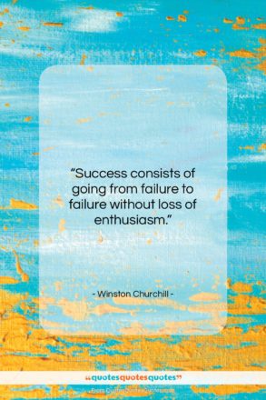 Winston Churchill quote: “Success consists of going from failure to…”- at QuotesQuotesQuotes.com