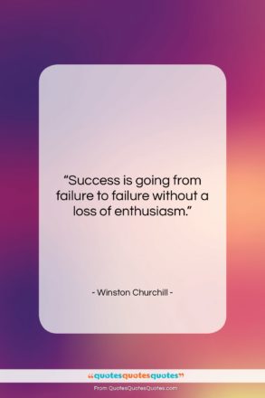 Winston Churchill quote: “Success is going from failure to failure…”- at QuotesQuotesQuotes.com