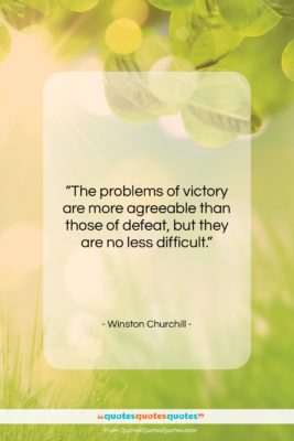 Winston Churchill quote: “The problems of victory are more agreeable…”- at QuotesQuotesQuotes.com