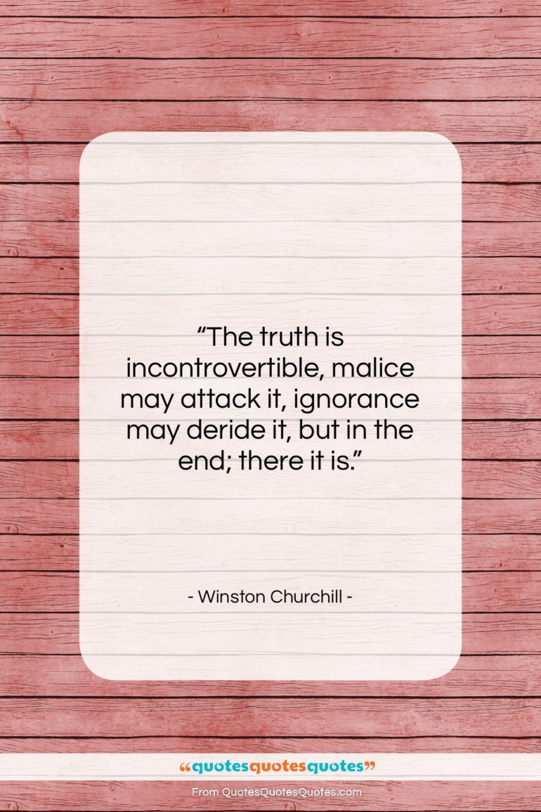 Winston Churchill quote: “The truth is incontrovertible, malice may attack…”- at QuotesQuotesQuotes.com