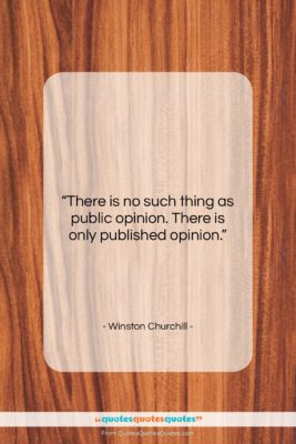 Winston Churchill quote: “There is no such thing as public…”- at QuotesQuotesQuotes.com