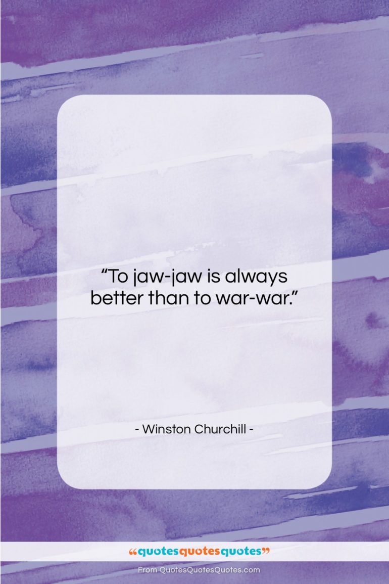 Winston Churchill quote: “To jaw-jaw is always better than to…”- at QuotesQuotesQuotes.com