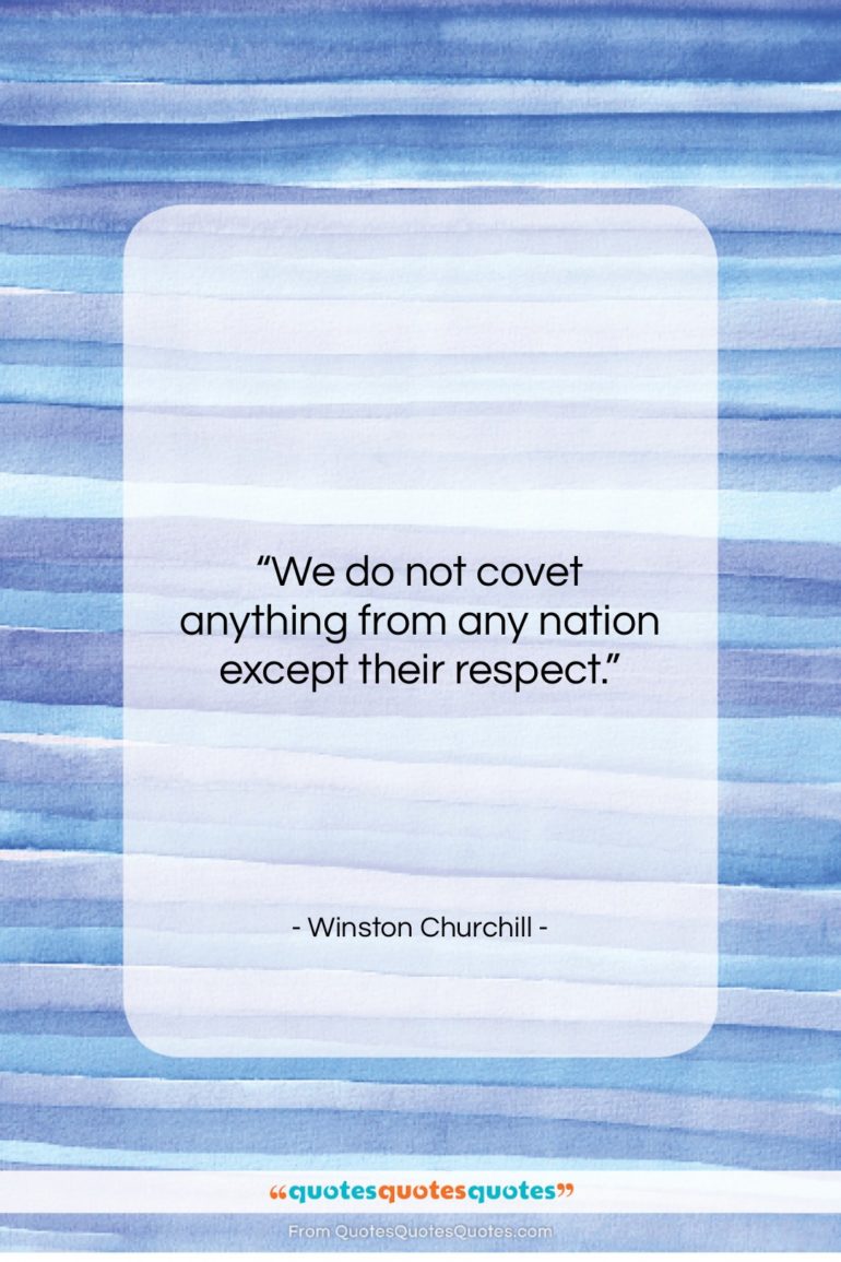Winston Churchill quote: “We do not covet anything from any…”- at QuotesQuotesQuotes.com