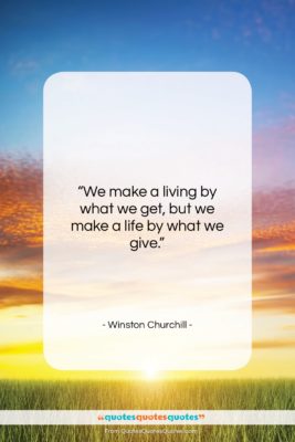 Winston Churchill quote: “We make a living by what we…”- at QuotesQuotesQuotes.com