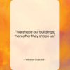 Winston Churchill quote: “We shape our buildings; thereafter they shape…”- at QuotesQuotesQuotes.com