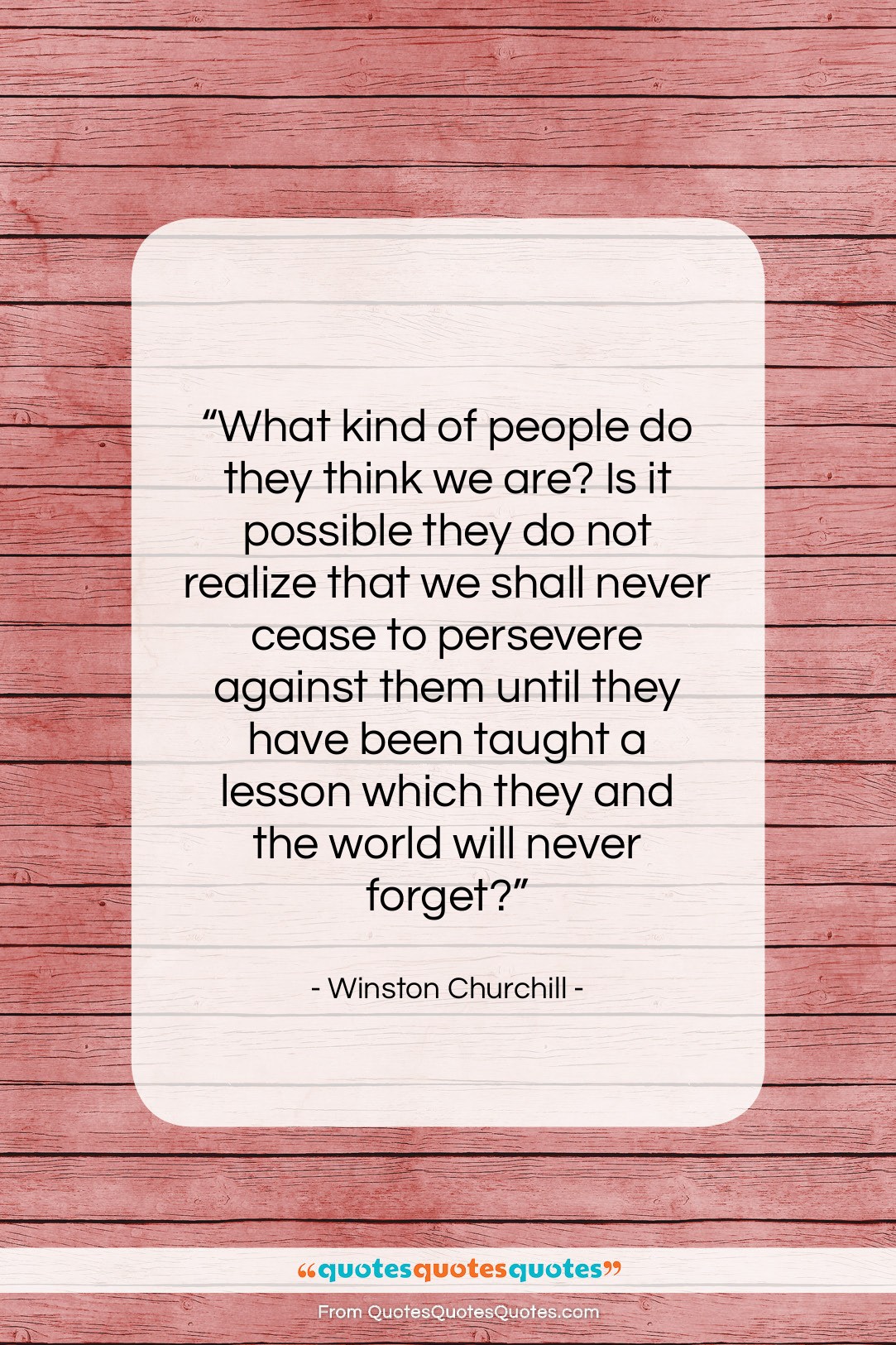 Winston Churchill quote: “What kind of people do they think…”- at QuotesQuotesQuotes.com