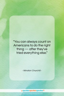 Winston Churchill quote: “You can always count on Americans to…”- at QuotesQuotesQuotes.com