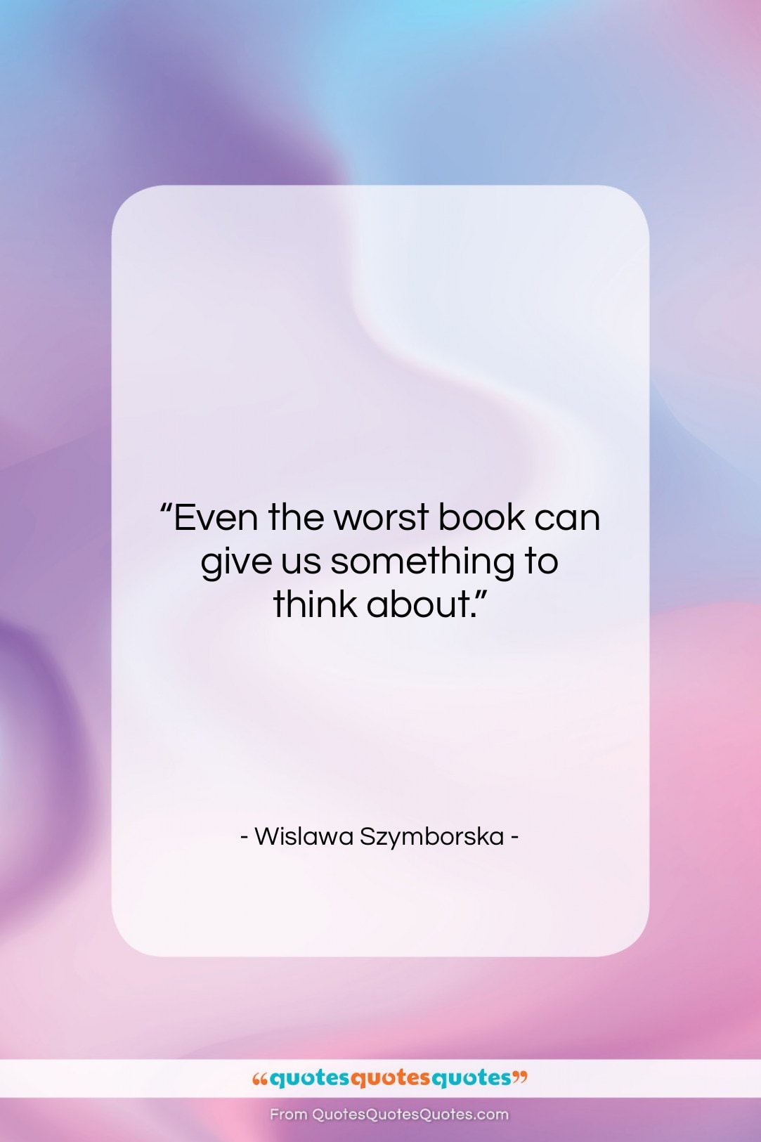Wislawa Szymborska quote: “Even the worst book can give us…”- at QuotesQuotesQuotes.com
