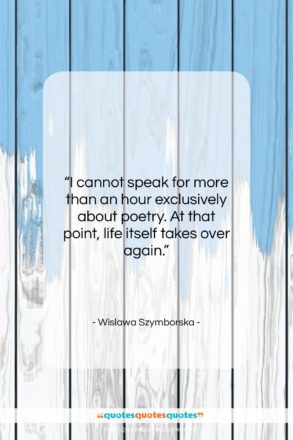 Wislawa Szymborska quote: “I cannot speak for more than an…”- at QuotesQuotesQuotes.com