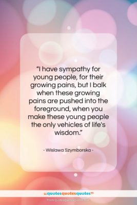 Wislawa Szymborska quote: “I have sympathy for young people, for…”- at QuotesQuotesQuotes.com