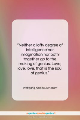 Wolfgang Amadeus Mozart quote: “Neither a lofty degree of intelligence nor…”- at QuotesQuotesQuotes.com